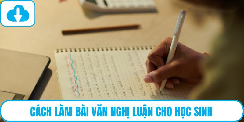 Cách làm bài văn nghị luận cho học sinh