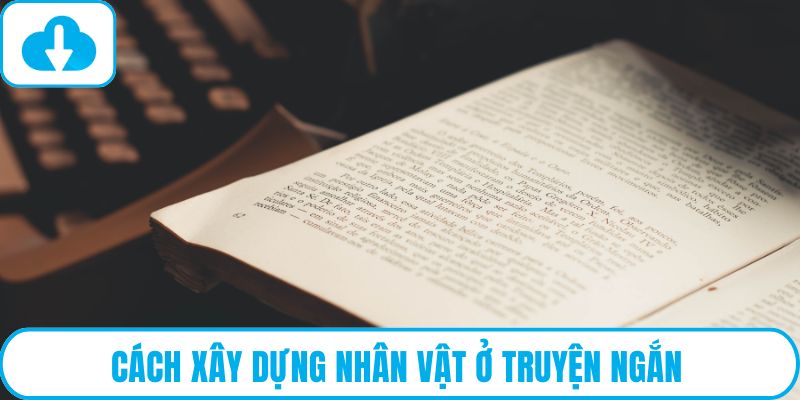 Cách xây dựng nhân vật ở truyện ngắn