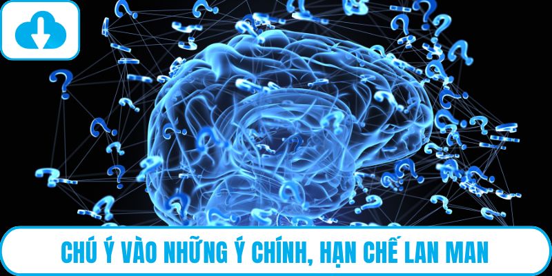 Chú ý vào những ý chính, hạn chế lan man