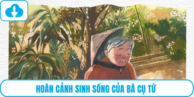 Hoàn cảnh sinh sống của bà cụ Tứ