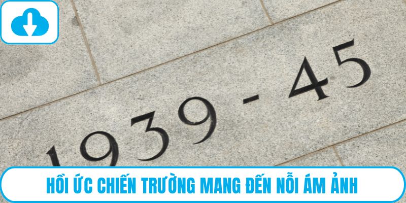 Hồi ức chiến trường mang đến nỗi ám ảnh