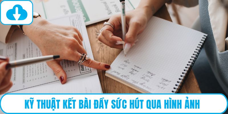 Kỹ thuật kết bài đầy sức hút qua hình ảnh