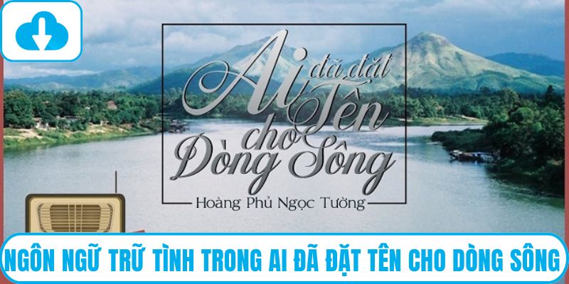 Ngôn ngữ trữ tình trong Ai đã đặt tên cho dòng sông