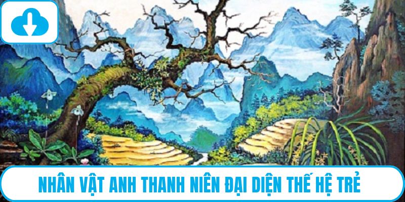 Nhân vật anh thanh niên đại diện thế hệ trẻ