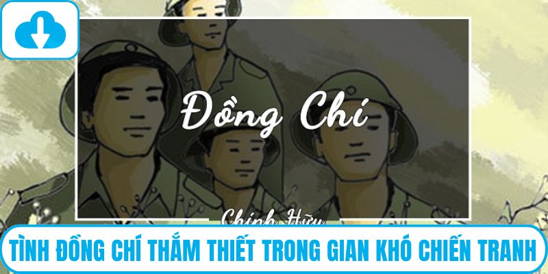 Tình đồng chí thắm thiết trong gian khó chiến tranh