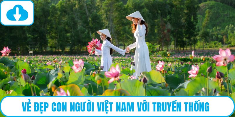Vẻ đẹp con người Việt Nam với truyền thống