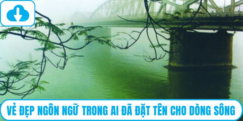 Vẻ đẹp ngôn ngữ trong Ai đã đặt tên cho dòng sông