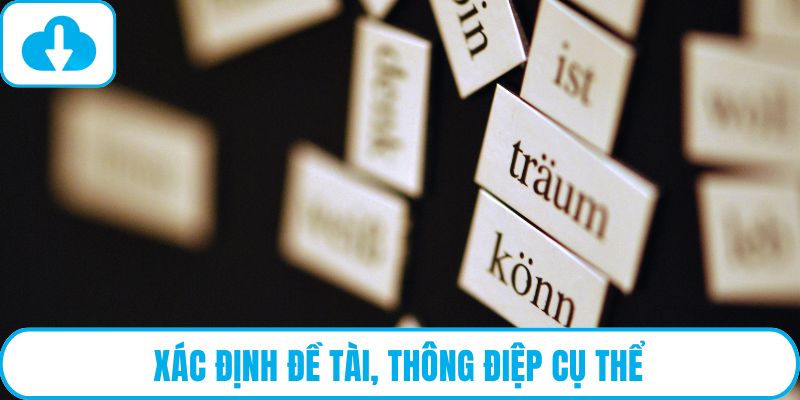 Xác định đề tài, thông điệp cụ thể